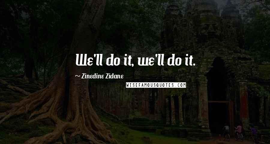 Zinedine Zidane quotes: We'll do it, we'll do it.