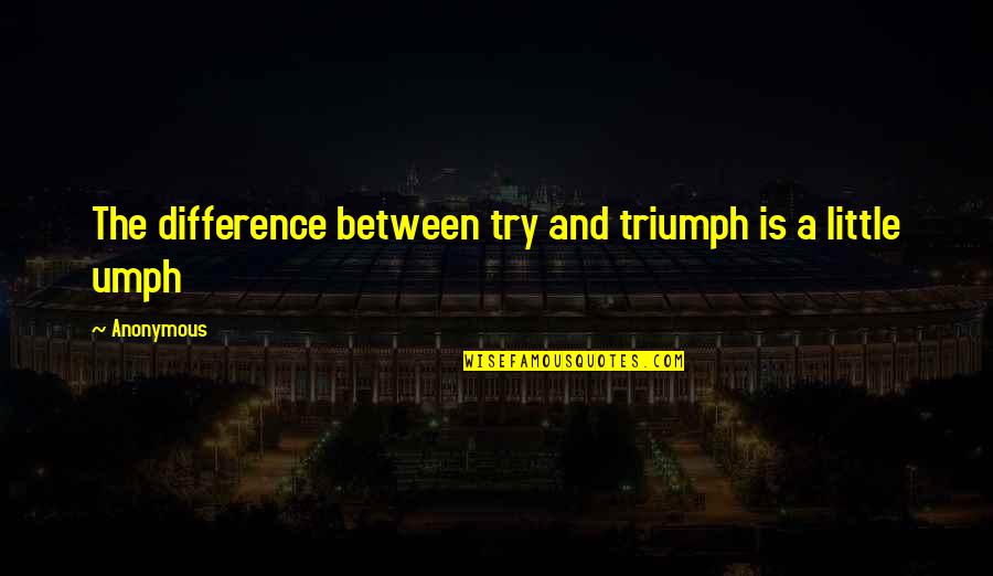 Zinfandel Quotes By Anonymous: The difference between try and triumph is a