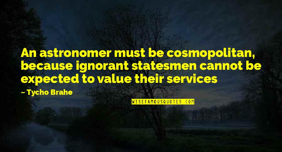 Zinfandel Quotes By Tycho Brahe: An astronomer must be cosmopolitan, because ignorant statesmen
