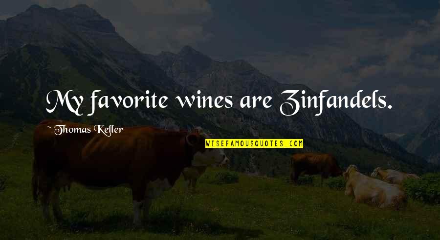 Zinfandels Quotes By Thomas Keller: My favorite wines are Zinfandels.