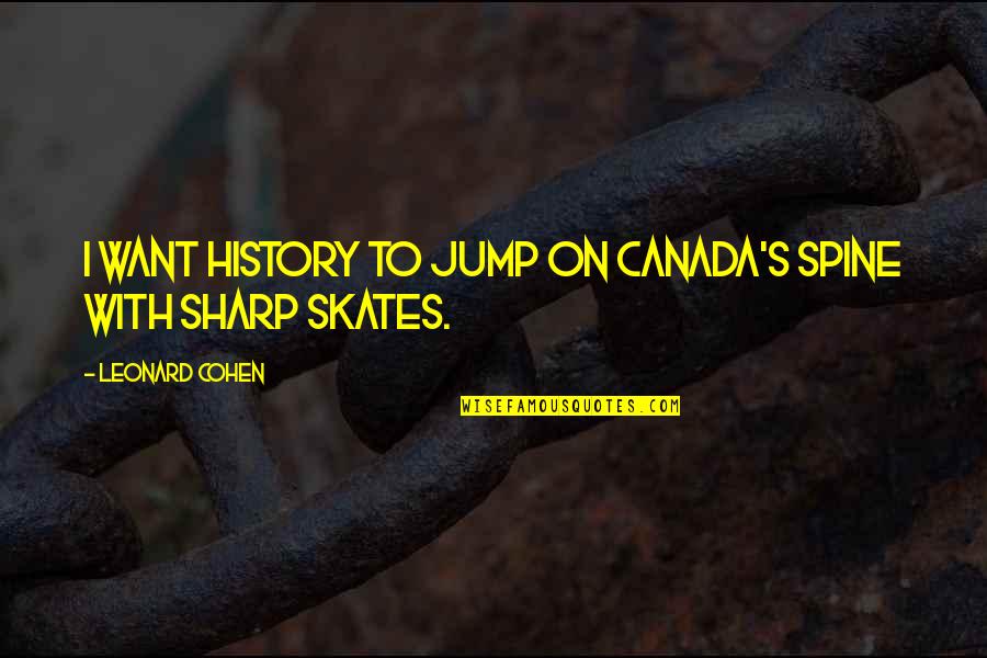 Zingali Acoustics Quotes By Leonard Cohen: I want history to jump on Canada's spine
