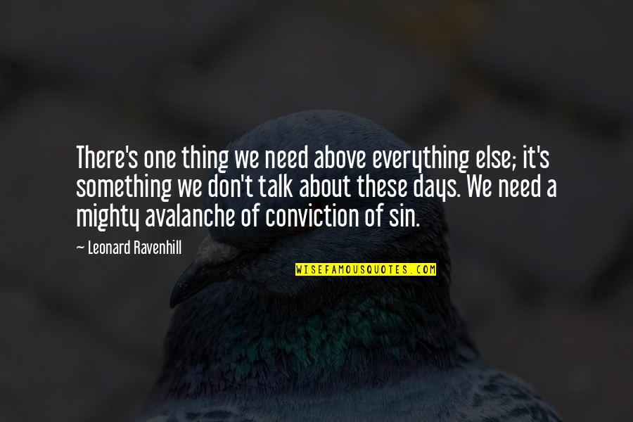 Zingano Quotes By Leonard Ravenhill: There's one thing we need above everything else; Zingano Quotes By Leonard Ravenhill: There's one thing we need above everything else;