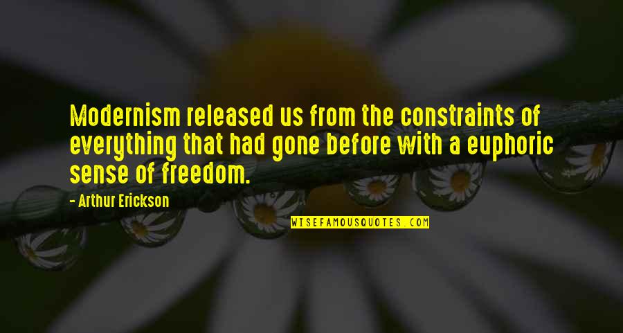 Zingara Quotes By Arthur Erickson: Modernism released us from the constraints of everything Zingara Quotes By Arthur Erickson: Modernism released us from the constraints of everything