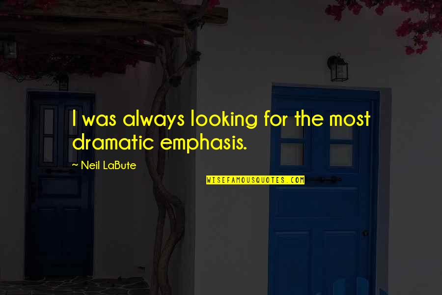 Zingarelli Pizza Quotes By Neil LaBute: I was always looking for the most dramatic Zingarelli Pizza Quotes By Neil LaBute: I was always looking for the most dramatic