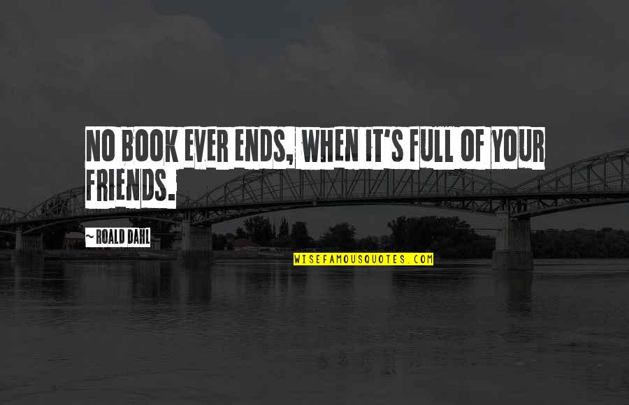 Zingaretti Enterprises Quotes By Roald Dahl: No book ever ends, when it's full of