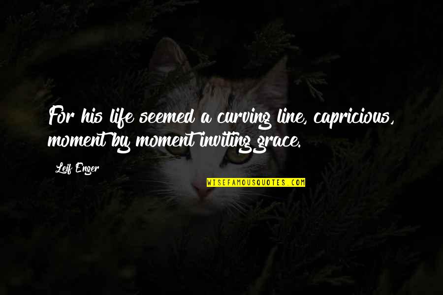 Zingaretti Nicola Quotes By Leif Enger: For his life seemed a curving line, capricious,