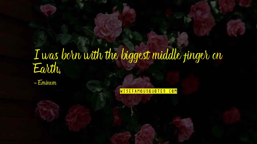 Zingariello Paving Quotes By Eminem: I was born with the biggest middle finger