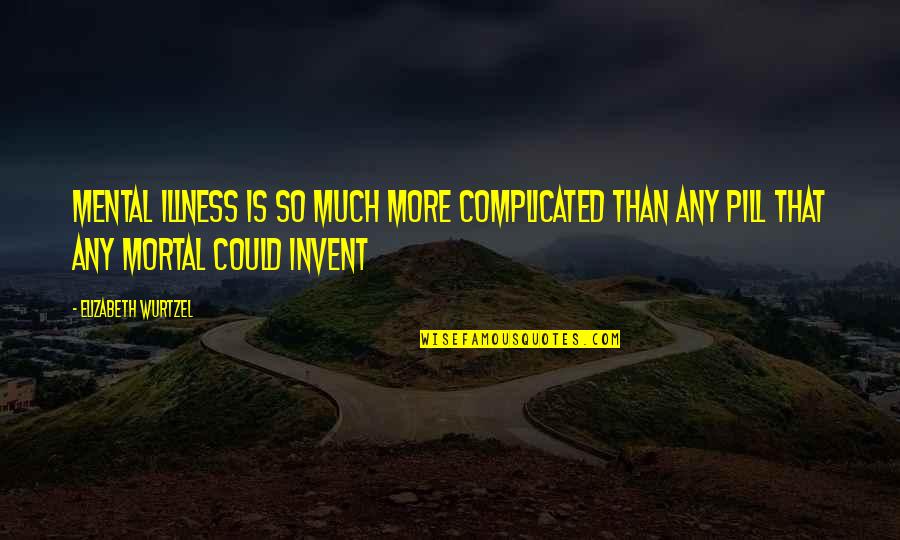 Zingaro Sv Quotes By Elizabeth Wurtzel: Mental illness is so much more complicated than Zingaro Sv Quotes By Elizabeth Wurtzel: Mental illness is so much more complicated than