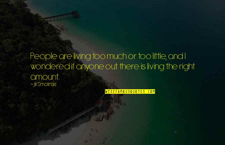 Zingen And Braun Quotes By Jill Smolinski: People are living too much or too little, Zingen And Braun Quotes By Jill Smolinski: People are living too much or too little,