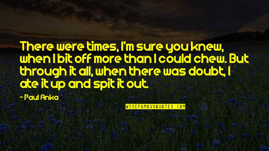 Zingermans Cornman Quotes By Paul Anka: There were times, I'm sure you knew, when Zingermans Cornman Quotes By Paul Anka: There were times, I'm sure you knew, when