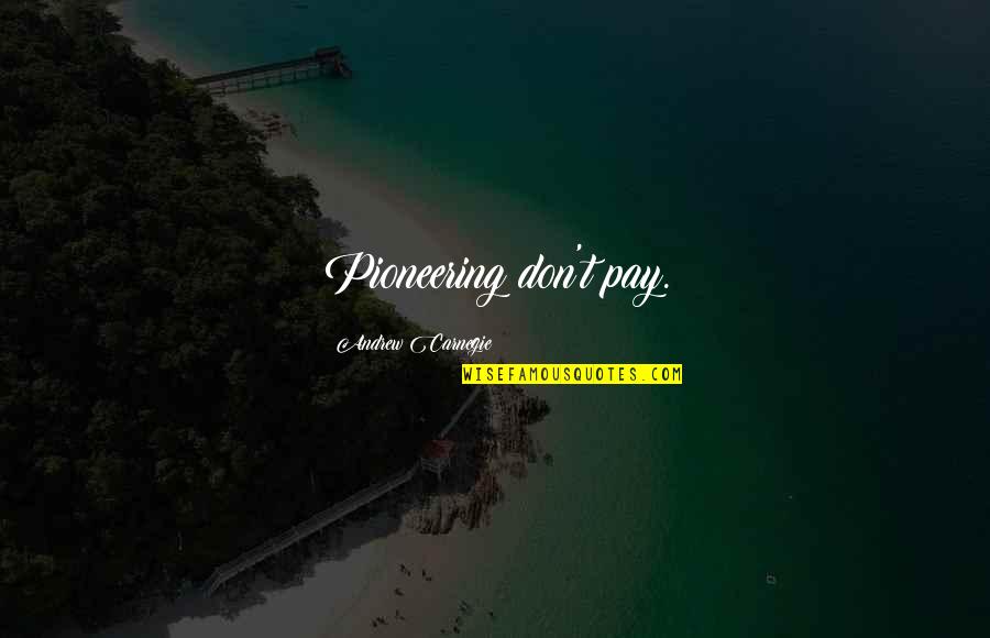 Zingerman's Quotes By Andrew Carnegie: Pioneering don't pay. Zingerman's Quotes By Andrew Carnegie: Pioneering don't pay.