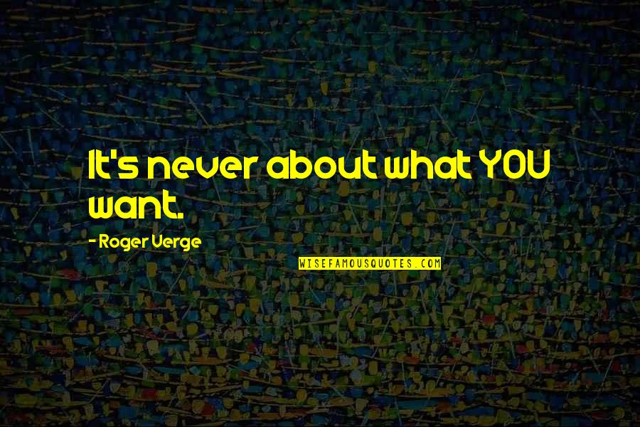 Zingerman's Quotes By Roger Verge: It's never about what YOU want. Zingerman's Quotes By Roger Verge: It's never about what YOU want.