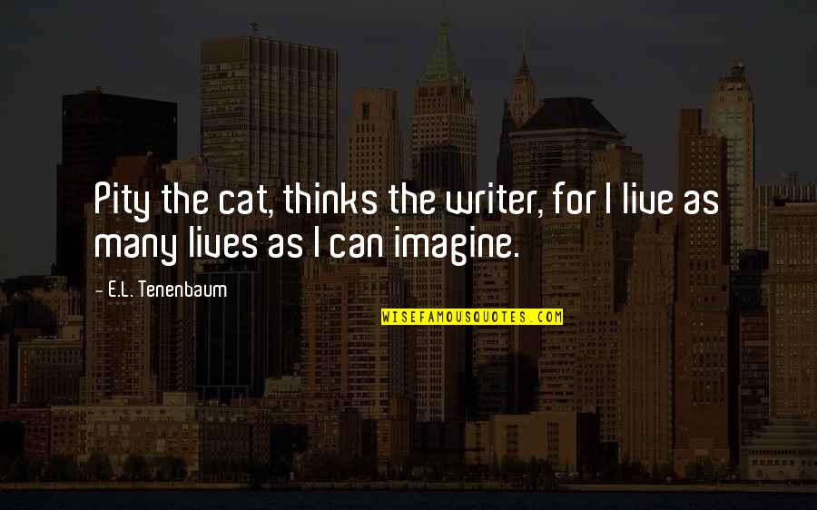 Zingers Mountain Quotes By E.L. Tenenbaum: Pity the cat, thinks the writer, for I