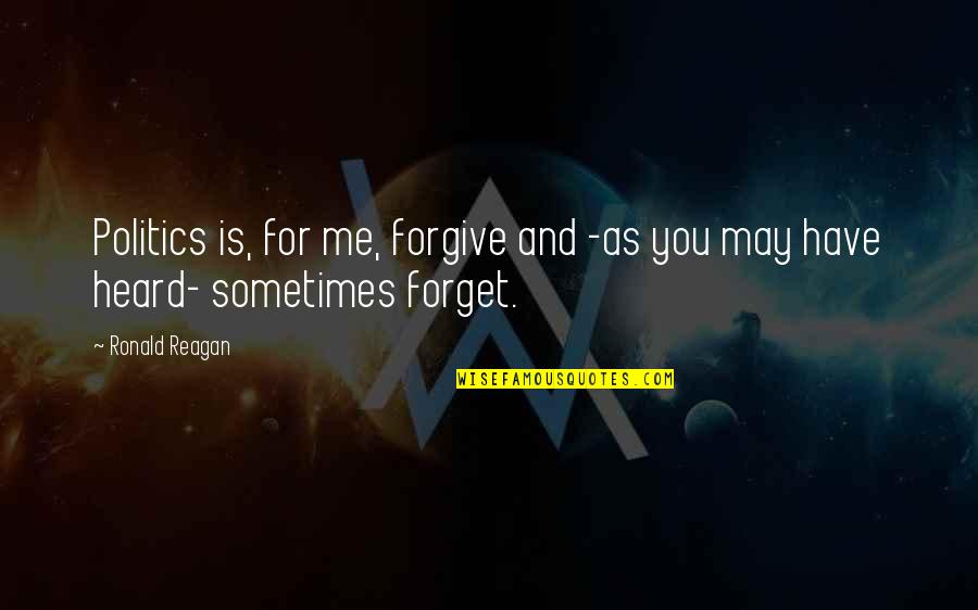 Zingers Mountain Quotes By Ronald Reagan: Politics is, for me, forgive and -as you