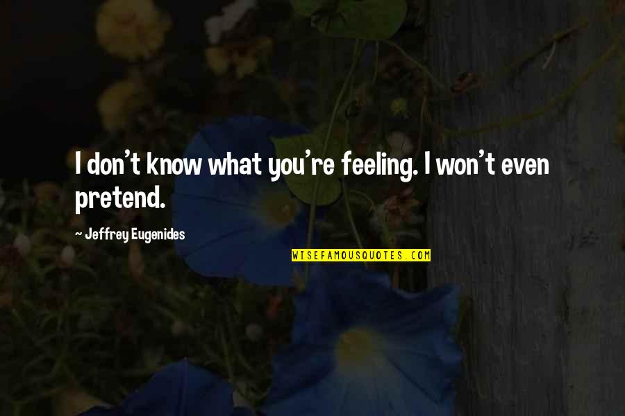 Zingers Quotes By Jeffrey Eugenides: I don't know what you're feeling. I won't