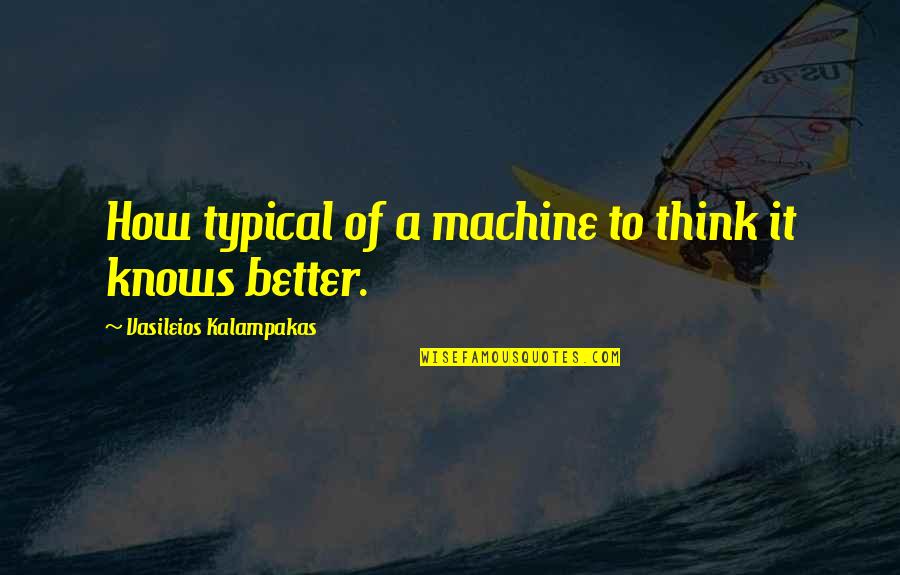 Zingers Quotes By Vasileios Kalampakas: How typical of a machine to think it