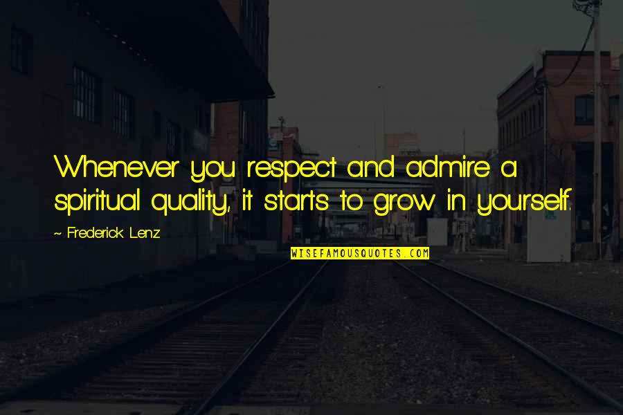 Zingga Quotes By Frederick Lenz: Whenever you respect and admire a spiritual quality,
