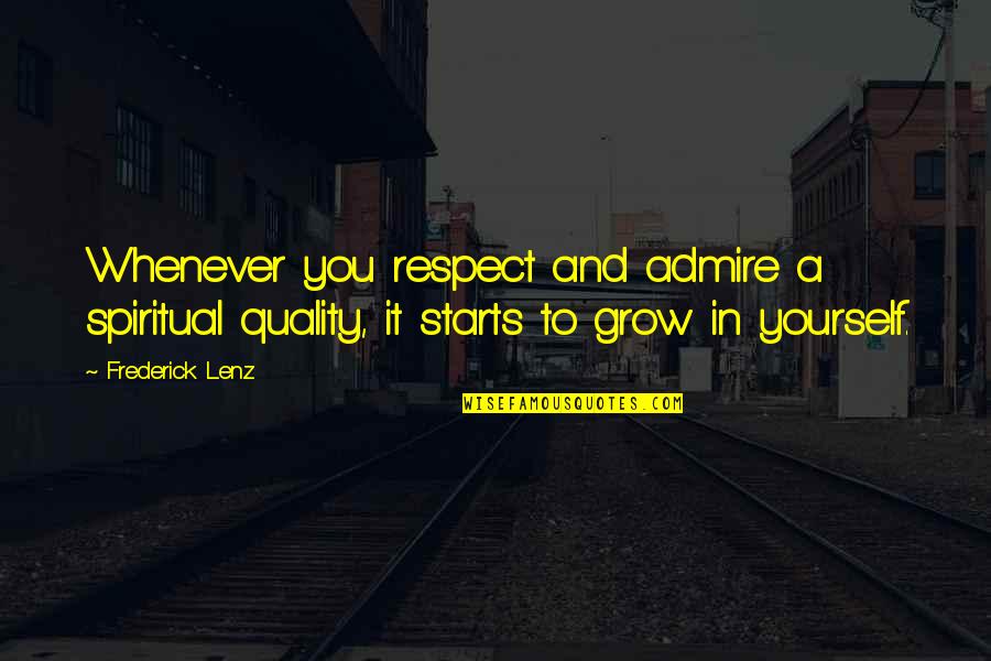 Zingga Quotes By Frederick Lenz: Whenever you respect and admire a spiritual quality, Zingga Quotes By Frederick Lenz: Whenever you respect and admire a spiritual quality,