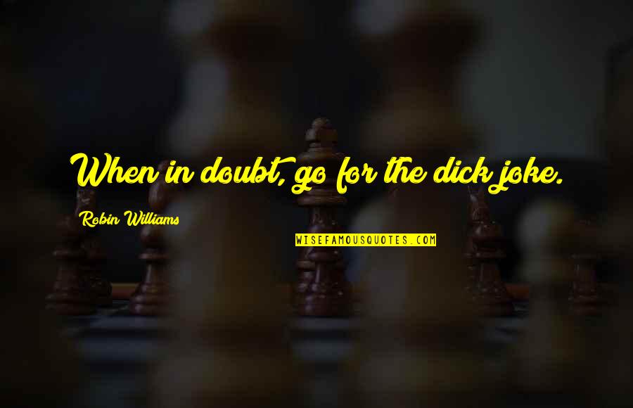 Zingheri Quotes By Robin Williams: When in doubt, go for the dick joke.