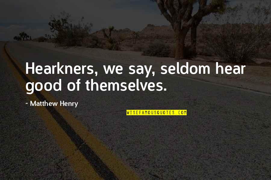 Zinging Pain Quotes By Matthew Henry: Hearkners, we say, seldom hear good of themselves. Zinging Pain Quotes By Matthew Henry: Hearkners, we say, seldom hear good of themselves.