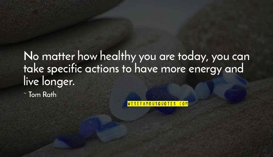 Zinging Pain Quotes By Tom Rath: No matter how healthy you are today, you Zinging Pain Quotes By Tom Rath: No matter how healthy you are today, you