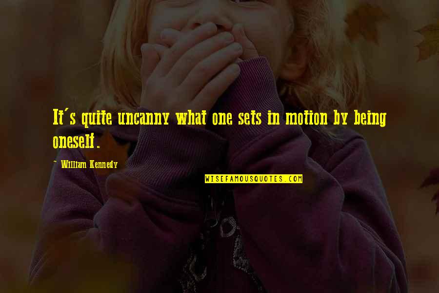 Zingiswa Quotes By William Kennedy: It's quite uncanny what one sets in motion Zingiswa Quotes By William Kennedy: It's quite uncanny what one sets in motion