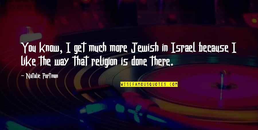 Zingraff Immobilier Quotes By Natalie Portman: You know, I get much more Jewish in Zingraff Immobilier Quotes By Natalie Portman: You know, I get much more Jewish in