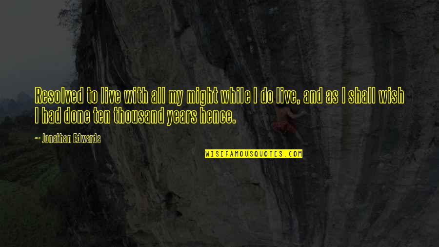 Zings Naples Quotes By Jonathan Edwards: Resolved to live with all my might while
