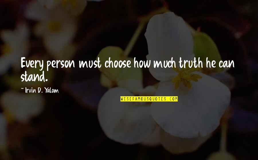 Zings Quotes By Irvin D. Yalom: Every person must choose how much truth he Zings Quotes By Irvin D. Yalom: Every person must choose how much truth he