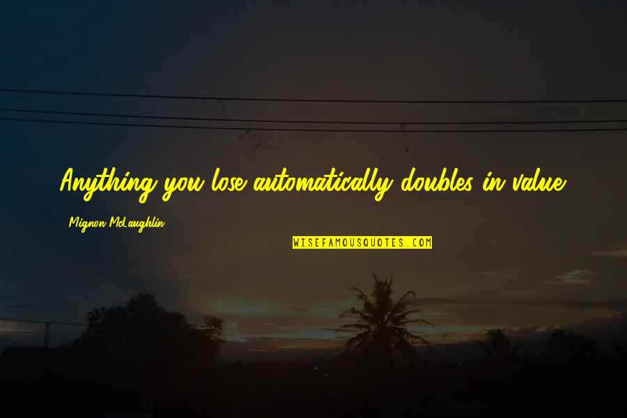 Zingst Quotes By Mignon McLaughlin: Anything you lose automatically doubles in value. Zingst Quotes By Mignon McLaughlin: Anything you lose automatically doubles in value.