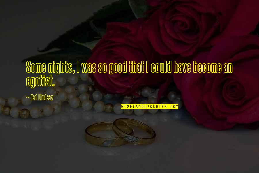 Zingtv Quotes By Ted Lindsay: Some nights, I was so good that I