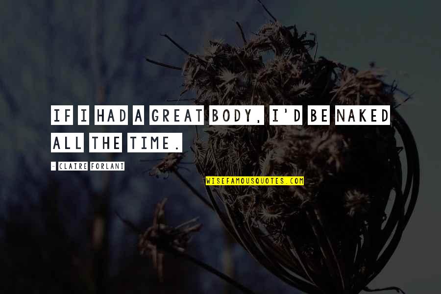 Zinjanthropus Age Quotes By Claire Forlani: If I had a great body, I'd be Zinjanthropus Age Quotes By Claire Forlani: If I had a great body, I'd be