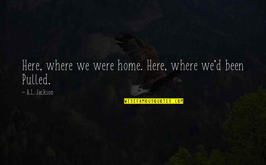 Zinjanthropus Man Quotes By A.L. Jackson: Here, where we were home. Here, where we'd Zinjanthropus Man Quotes By A.L. Jackson: Here, where we were home. Here, where we'd