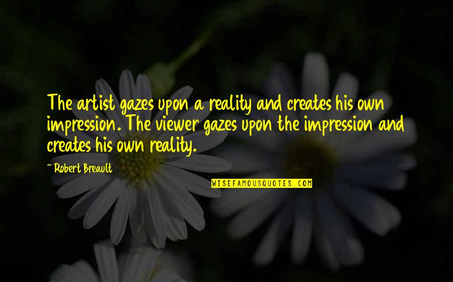 Zinjanthropus Man Quotes By Robert Breault: The artist gazes upon a reality and creates Zinjanthropus Man Quotes By Robert Breault: The artist gazes upon a reality and creates