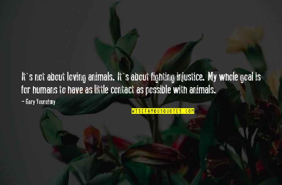 Zinjaziyamluma Quotes By Gary Yourofsky: It's not about loving animals. It's about fighting Zinjaziyamluma Quotes By Gary Yourofsky: It's not about loving animals. It's about fighting