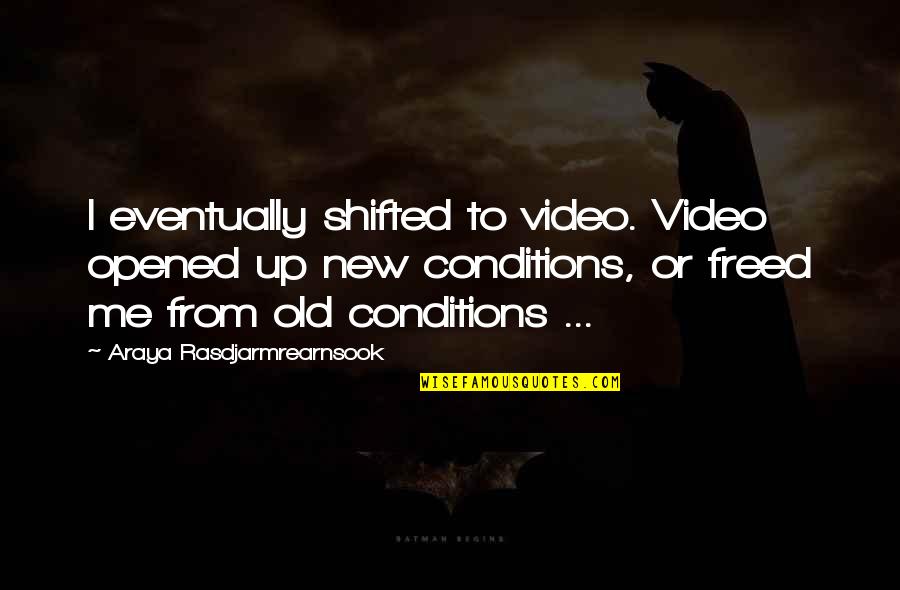 Zinkoff Quotes By Araya Rasdjarmrearnsook: I eventually shifted to video. Video opened up Zinkoff Quotes By Araya Rasdjarmrearnsook: I eventually shifted to video. Video opened up