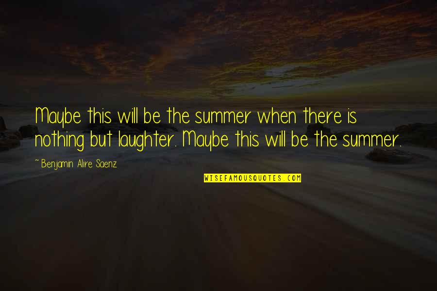 Zinkoff Quotes By Benjamin Alire Saenz: Maybe this will be the summer when there Zinkoff Quotes By Benjamin Alire Saenz: Maybe this will be the summer when there