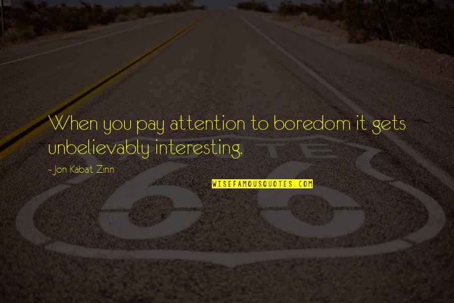 Zinn Quotes By Jon Kabat-Zinn: When you pay attention to boredom it gets