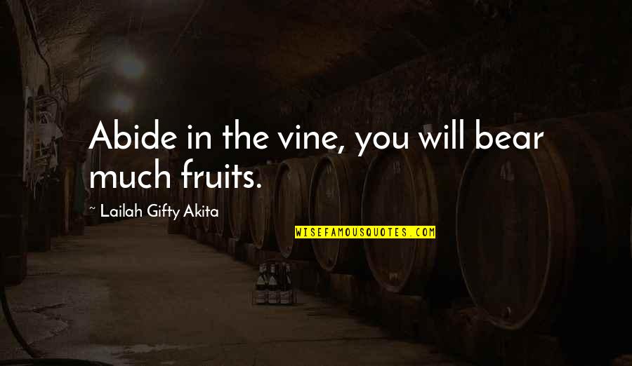 Zinni Quotes By Lailah Gifty Akita: Abide in the vine, you will bear much