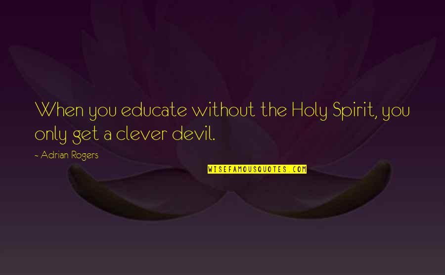 Zinnober Cham Quotes By Adrian Rogers: When you educate without the Holy Spirit, you