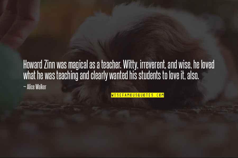 Zinn's Quotes By Alice Walker: Howard Zinn was magical as a teacher. Witty,