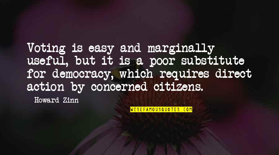 Zinn's Quotes By Howard Zinn: Voting is easy and marginally useful, but it
