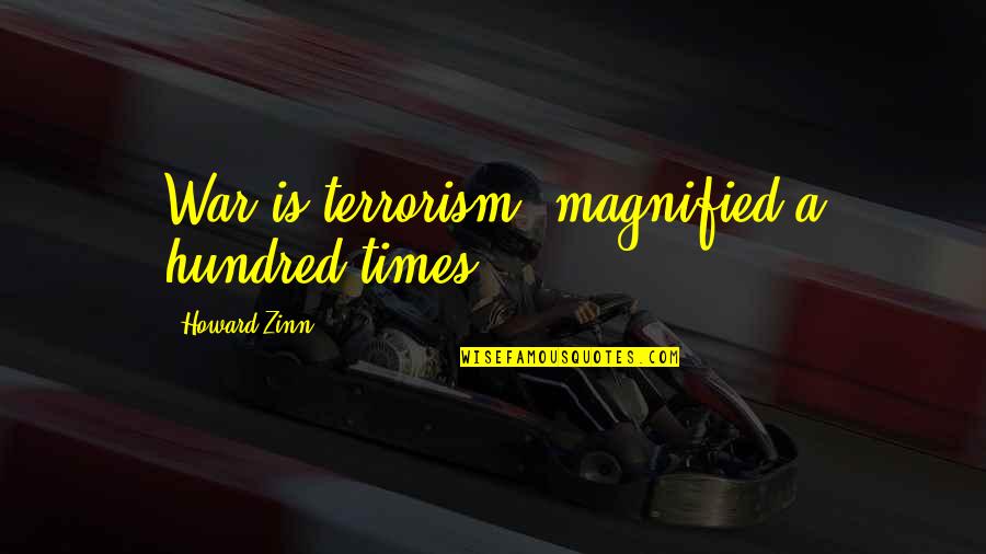 Zinn's Quotes By Howard Zinn: War is terrorism, magnified a hundred times.
