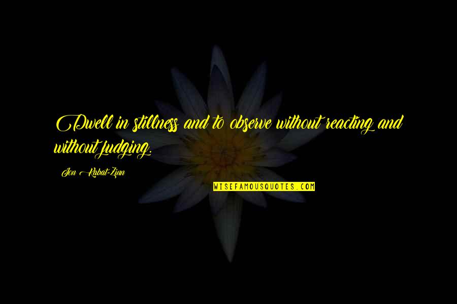 Zinn's Quotes By Jon Kabat-Zinn: Dwell in stillness and to observe without reacting