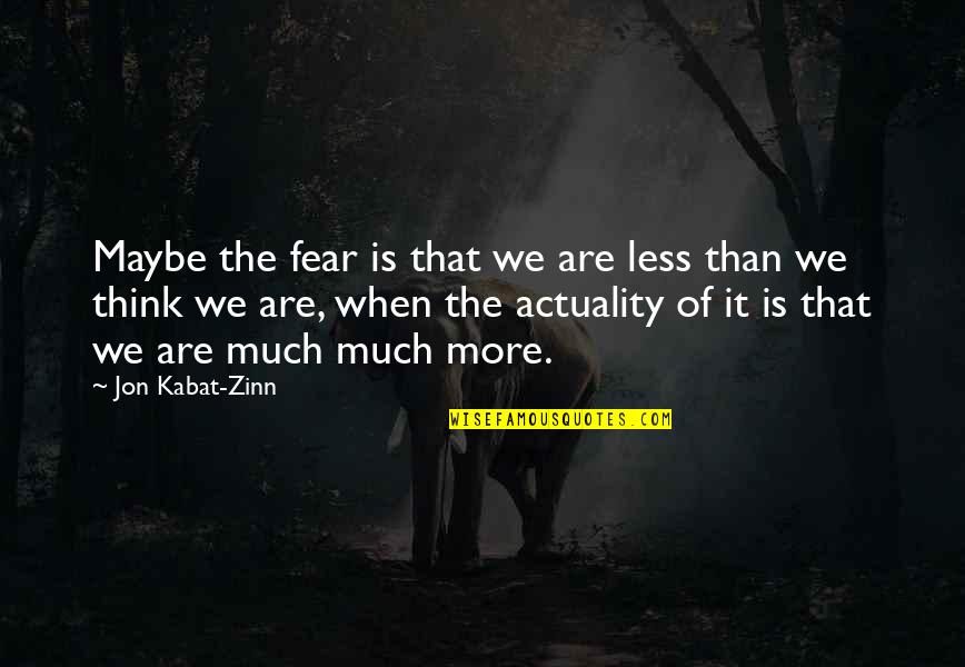 Zinn's Quotes By Jon Kabat-Zinn: Maybe the fear is that we are less