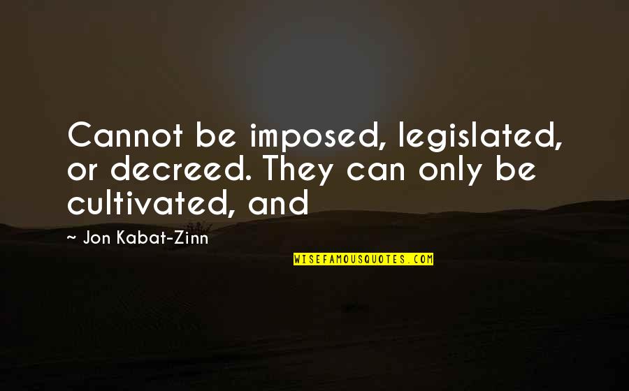 Zinn's Quotes By Jon Kabat-Zinn: Cannot be imposed, legislated, or decreed. They can