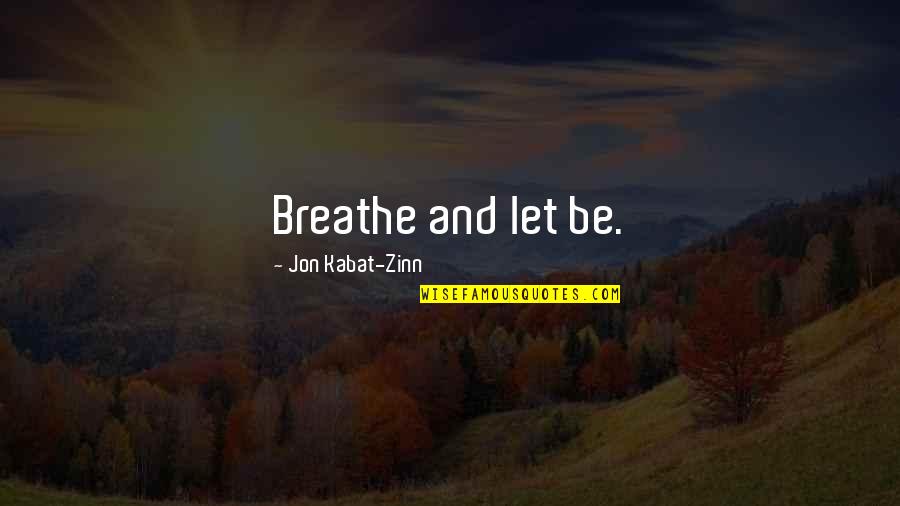 Zinn's Quotes By Jon Kabat-Zinn: Breathe and let be.