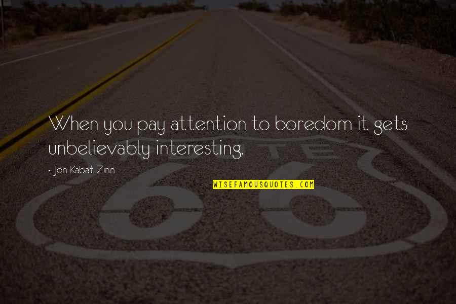 Zinn's Quotes By Jon Kabat-Zinn: When you pay attention to boredom it gets