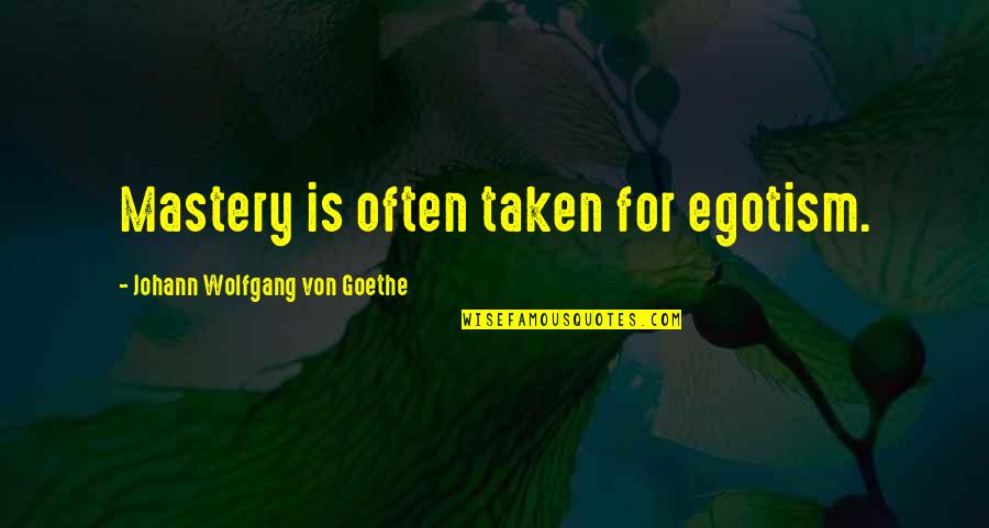 Zinovia Mcquitty Quotes By Johann Wolfgang Von Goethe: Mastery is often taken for egotism.