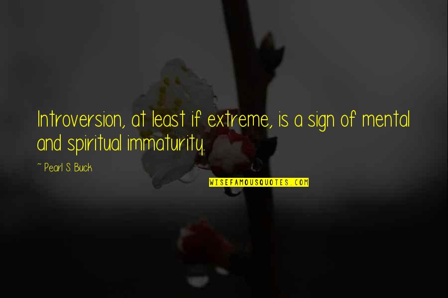 Zinoviev Alexander Quotes By Pearl S. Buck: Introversion, at least if extreme, is a sign